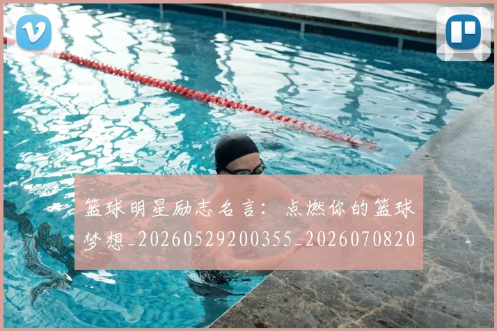 篮球明星励志名言：点燃你的篮球梦想_20260529200355_20260708200107_20260804164503