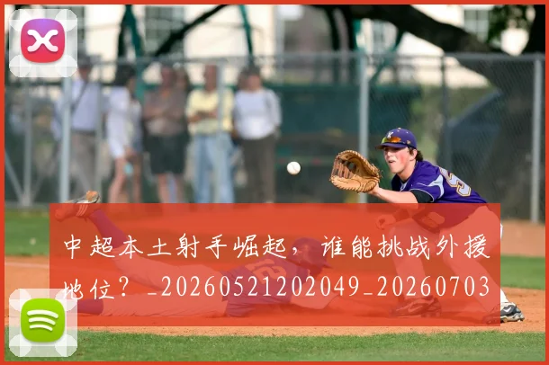 中超本土射手崛起，谁能挑战外援地位？_20260521202049_20260703204619_20260716190111